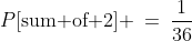 P[\text{sum of 2}] \:=\:\frac{1}{36}