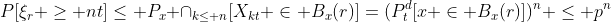 P[\xi_r \geq nt]\leq P_x \cap_{k\leq n}[X_{kt} \in B_x(r)]=(P_t^d[x \in B_x(r)])^n \leq p^n
