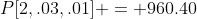 P[2,.03,.01] = 960.40