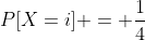 P[X=i] = \frac{1}{4}
