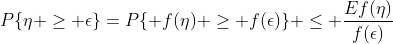 P\{\eta \ge \epsilon\}=P\{ f(\eta) \ge f(\epsilon)\} \le \frac{Ef(\eta)}{f(\epsilon)}