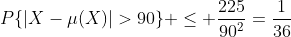 P\{|X-\mu(X)|>90\} \leq \frac{225}{90^2}=\frac{1}{36}