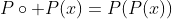 P\circ P(x)=P(P(x))