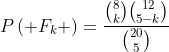 P\left( {{F_k}} \right)=\dfrac{\binom{8}{k}\binom{12}{5-k}}{\binom{20}{5}}