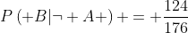 P\left( {B|\neg A} \right) = \frac{{124}}{{176}}