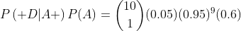 P\left( {D|A} \right)P(A)=\binom{10}{1}(0.05)(0.95)^9(0.6)