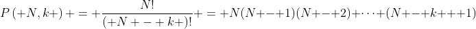 P\left( {N,k} \right) = \frac{{N!}}{{\left( {N - k} \right)!}} = N(N - 1)(N - 2) \cdots (N - k + 1)