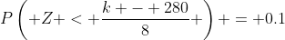 P\left( Z < \frac{k - 280}{8} \right) = 0.1