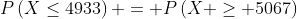 P\left(X\leq4933\right) = P\left(X \geq 5067\right)