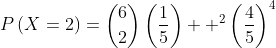 P\left(X=2\right)=\binom62\left(\frac{1}{5}\right)  ^2\left(\frac{4}{5}\right)^4