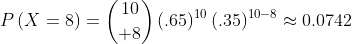 P\left(X=8\right)={10\choose 8}\left(.65\right)^{10}\left(.35\right)^{10-8}\approx0.0742