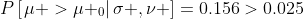 P\left[\left.\mu >\mu _0\right|\sigma ,\nu \right]=0.156>0.025