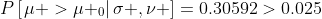 P\left[\left.\mu >\mu _0\right|\sigma ,\nu \right]=0.30592>0.025