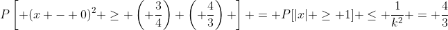 P\left[ {(x - 0)^2 \geq \left( {\frac{3}{4}}\right) \left( {\frac{4}{3}}\right) }\right] = P[|x| \geq 1] \leq \frac{1}{k^2} = \frac{4}{3}