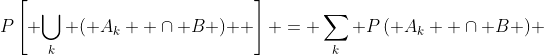 P\left[ {\bigcup\limits_k {\left( {A_k  \cap B} \right)} } \right] = \sum\limits_k {P\left( {A_k  \cap B} \right)} 