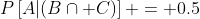 P\left[A|(B\cap C)\right] = 0.5