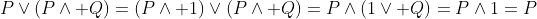 P\lor(P\land Q)=(P\land 1)\lor(P\land Q)=P\land(1\lor Q)=P\land1=P