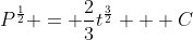P^{\frac{1}{2}} = \frac{2}{3}t^{\frac{3}{2}} + C
