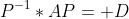 P^{-1}*AP= D