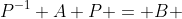 P^{-1} A P = B 
