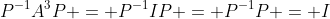 P^{-1}A^3P = P^{-1}IP = P^{-1}P = I