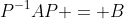 P^{-1}AP = B