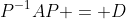 P^{-1}AP = D