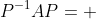 P^{-1}AP= 
