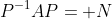 P^{-1}AP= N
