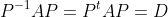 P^{-1}AP=P^tAP=D