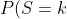 P(S=k)