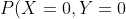 P(X=0,Y=0)=P(X=0)P(Y=0)