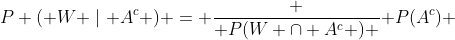 P ( W \mid A^c ) = \frac { P(W \cap A^c ) }{ P(A^c)} 