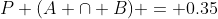 P (A \cap B) = 0.35
