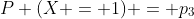 P (X = 1) = p_{3}