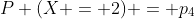P (X = 2) = p_{4}
