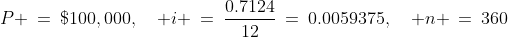 P \:=\:\$100,000,\quad i \:=\:\frac{0.7124}{12}\:=\:0.0059375,\quad n \:=\:360