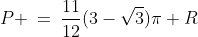 P \:=\:\frac{11}{12}(3-\sqrt{3})\pi R