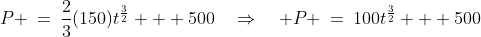 P \:=\:\frac{2}{3}(150)t^{\frac{3}{2}} + 500\quad\Rightarrow\quad P \:=\:100t^{\frac{3}{2}} + 500