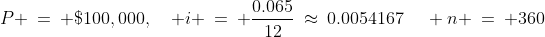P \:=\: \$100,000,\quad i \:=\: \frac{0.065}{12}\:\approx\:0.0054167\,\quad n \:=\: 360