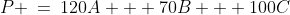 P \:=\:120A + 70B + 100C