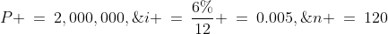 P \:=\:2,000,000,\;i \:=\:\frac{6\%}{12} \:=\:0.005,\;n \:=\:120