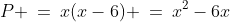 P \:=\:x(x-6) \:=\:x^2-6x