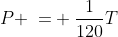 P \:= \:\frac{1}{120}T