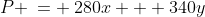 P \:= \:280x + 340y