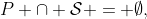 P \cap \mathcal{S} = \emptyset,