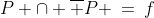 P \cap \overline P \:=\:f