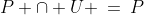 [3]\;\;P \cap U \:=\:P