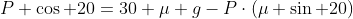 P \cos 20=30 \mu g-P\cdot(\mu \sin 20)