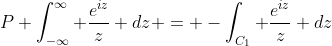 P \int_{-\infty}^{\infty} \frac{e^{iz}}{z} dz = -\int_{C_1} \frac{e^{iz}}{z} dz